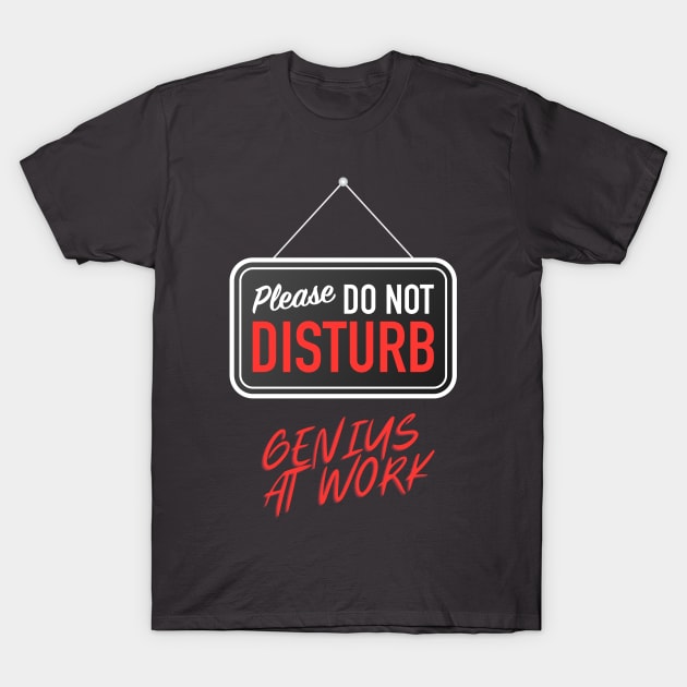 Please Do Not Disturb Sign: Genius at work T-Shirt by Sanu Designs